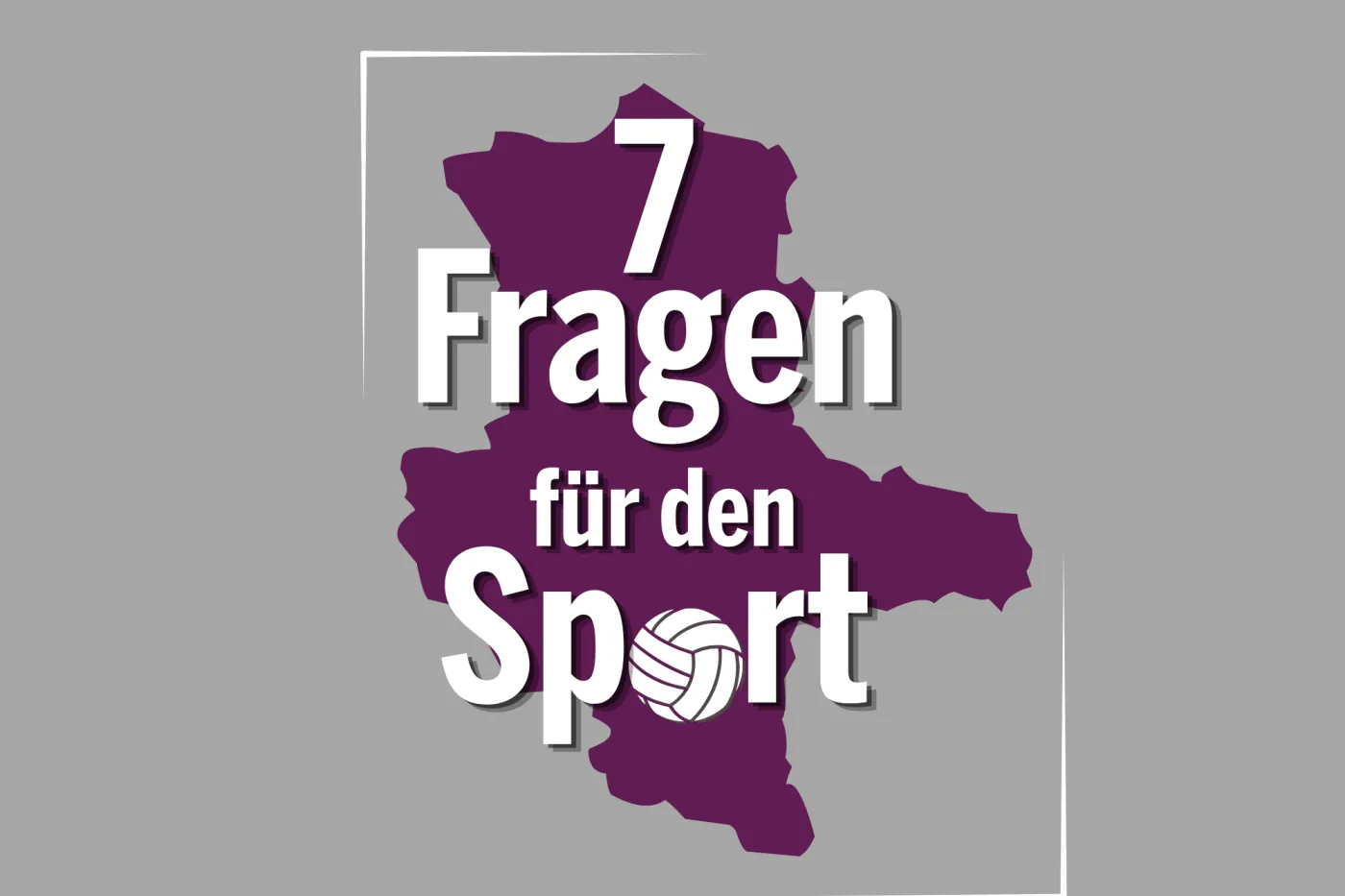 Wei&szlig;e Schrift "7 Fragen f&uuml;r den Sport" vor lila Umriss von Sachsen-Anhalt